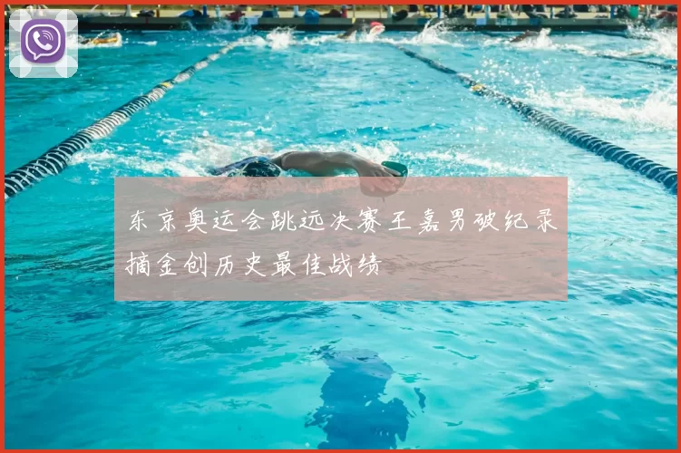 东京奥运会跳远决赛王嘉男破纪录摘金创历史最佳战绩