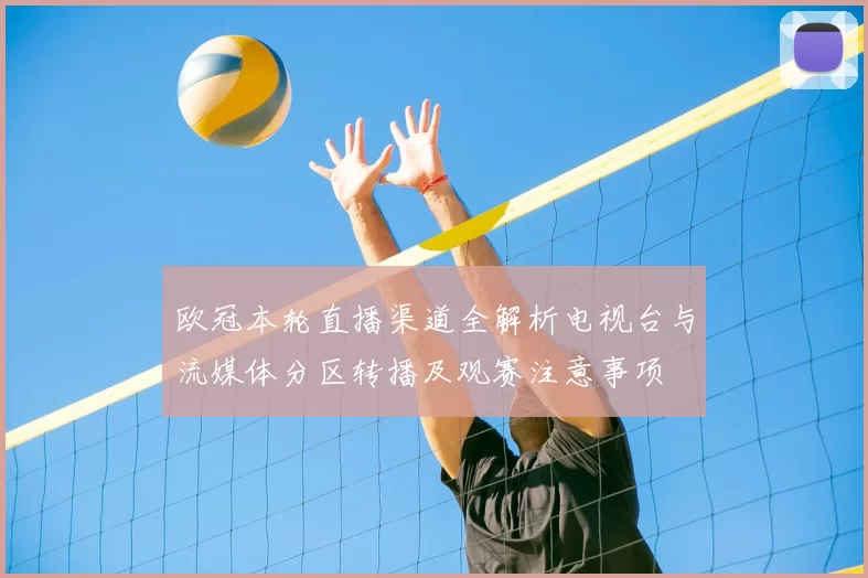 欧冠本轮直播渠道全解析电视台与流媒体分区转播及观赛注意事项