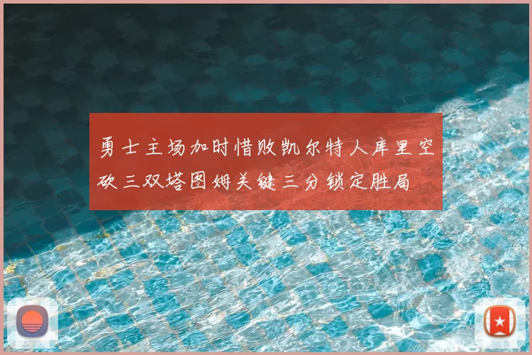勇士主场加时惜败凯尔特人库里空砍三双塔图姆关键三分锁定胜局