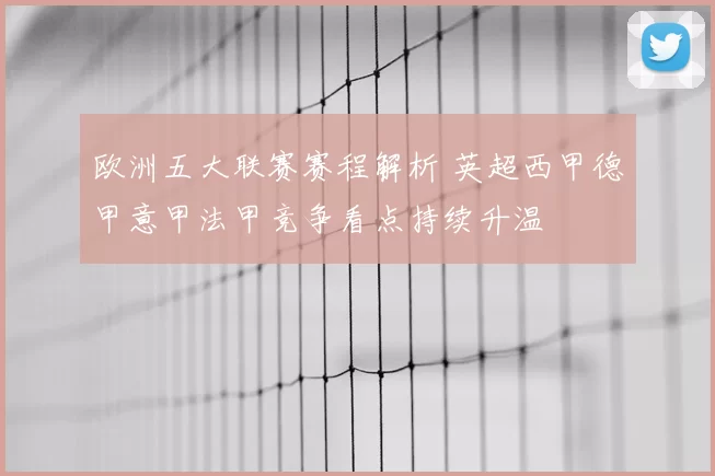 欧洲五大联赛赛程解析 英超西甲德甲意甲法甲竞争看点持续升温