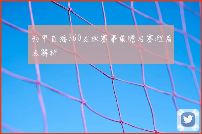 西甲直播360龙珠赛事前瞻与赛程看点解析